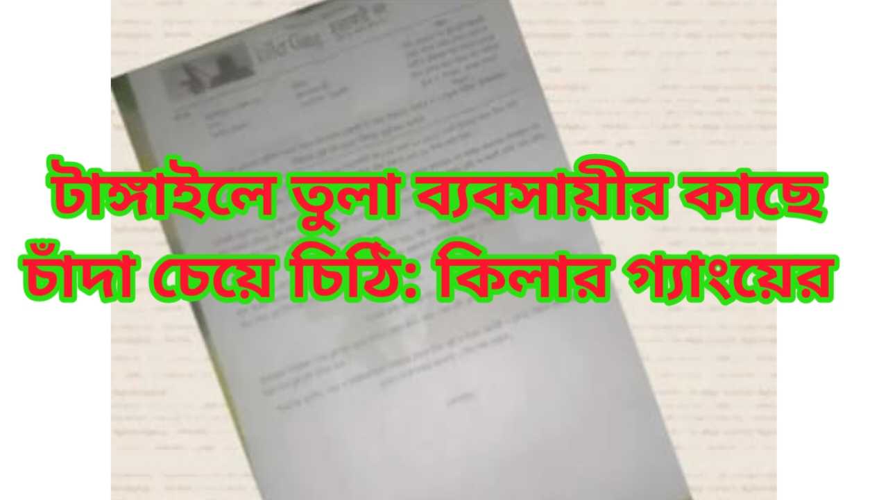 এবার টাঙ্গাইলে তুলা ব্যবসায়ীর কাছে চাঁদা চেয়ে চিঠি: কিলার গ্যাংয়ের